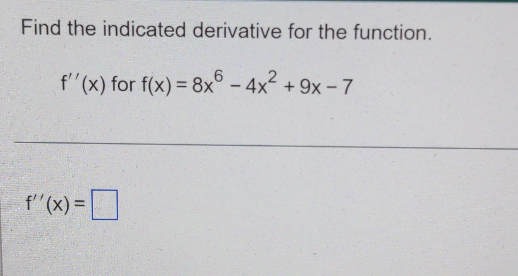 Find The Indicated Derivative For The Function F X For F X 8x6 4x2 9x 7 F X 1