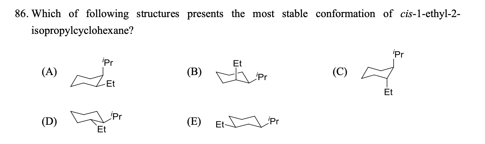 86 Which Of Following Structures Presents The Most Stable Conformation Of Cis 1 Ethyl 2 Isopropylcyclohexane Pr Ipr E 1