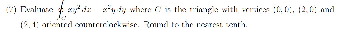 7 Evaluate C Xy2dx X2ydy Where C Is The Triangle With Vertices 0 0 2 0 And 2 4 Oriented Counterclockwise Round 1
