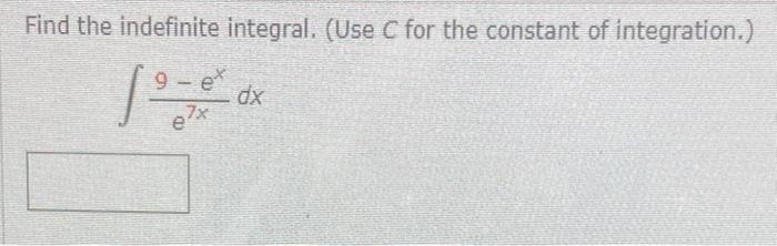 Find The Indefinite Integral Use C For The Constant Of Integration E7x9 Ex Dx 1