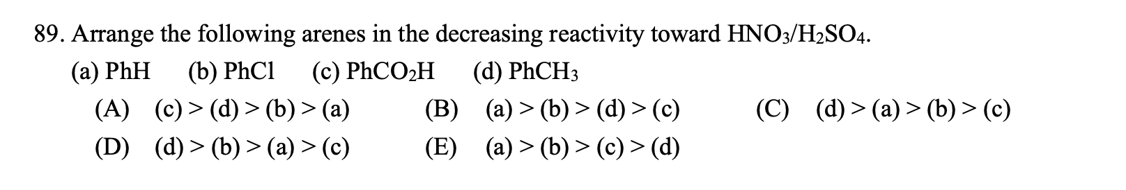 89 Arrange The Following Arenes In The Decreasing Reactivity Toward Hno3 H2so4 A Phh B Phc1 C Phco2h D Phch3 1