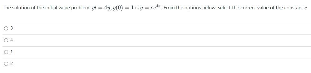 The Solution Of The Initial Value Problem Y 4y Y 0 1 Is Y Ce4x From The Options Below Select The Correct Value Of Th 1