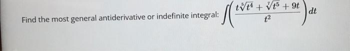 Find The Most General Antiderivative Or Indefinite Integral T2t5t4 7t5 9t Dt Find The Most General Antiderivative 1