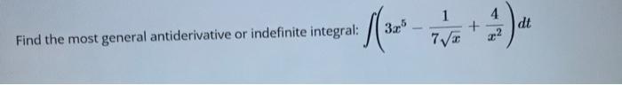 Find The Most General Antiderivative Or Indefinite Integral T2t5t4 7t5 9t Dt Find The Most General Antiderivative 2