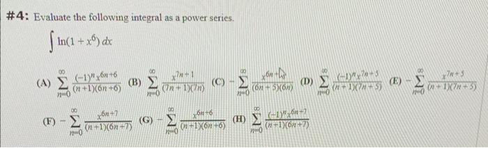 4 Evaluate The Following Integral As A Power Series Ln 1 X6 Dx A N 0 N 1 6n 6 1 Nx6n 6 B N 0 7n 1 7n 1