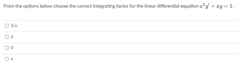 From The Options Below Choose The Correct Integrating Factor For The Linear Differential Equation X2y Xy 1 1 X 1 0 X 1