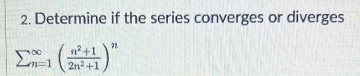 2 Determine If The Series Converges Or Diverges N 1 2n2 1n2 1 N 1