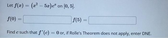 Let F X X2 5x Ex On 0 5 F 0 F 5 Find C Such That F C 0 Or If Rolle S Theorem Does Not Apply Enter Dne 1