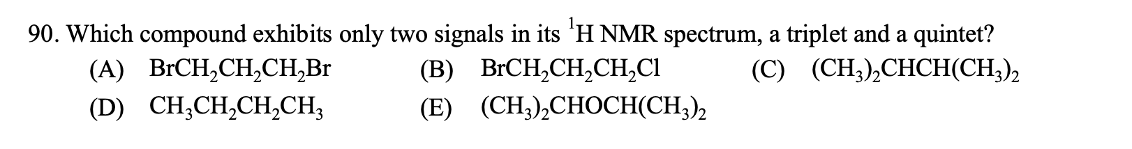 90 Which Compound Exhibits Only Two Signals In Its H Nmr Spectrum A Triplet And A Quintet A Brch Ch Ch Br B Brch 1