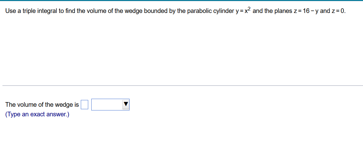 Use A Triple Integral To Find The Volume Of The Wedge Bounded By The Parabolic Cylinder Y X2 And The Planes Z 16 Y And Z 1