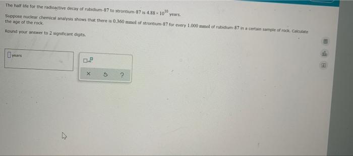 The Half Fe For The Radioactive Decay Of Rubidium 87 To Strontium 87 Is 4 88 100 Years Suppose Nuclear Chemical Analysi 1
