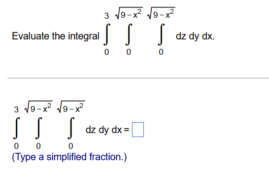 Evaluate The Integral 03 09 X2 9 X2 0 Dzdydx 03 09 X2 09 X2 Dzdydx Type A Simplified Fraction 1
