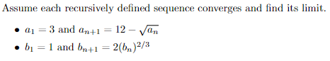 Assume Each Recursively Defined Sequence Converges And Find Its Limit A1 3 And An 1 12 An B1 1 And Bn 1 2 Bn 1