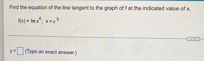 Find The Equation Of The Line Tangent To The Graph Of F At The Indicated Value Of X F X Lnx4 X E5 Y Type An Exact An 1