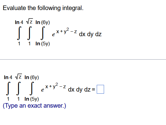 Evaluate The Following Integral 1ln4 1z Ln 5y Ln 6y Ex Y2 Zdxdydz 1ln4 1z Ln 5y Ln 6y Ex Y2 Zdxdydz Type An 1