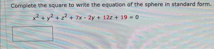 Complete The Square To Write The Equation Of The Sphere In Standard Form X2 Y2 Z2 7x 2y 12z 19 0 1