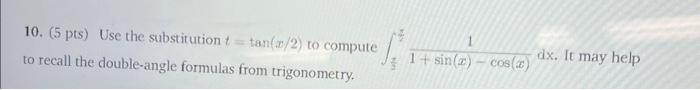 10 5 Pts Use The Substitution T Tan X 2 To Compute 52 1 Sin X Cos X 2 Dx It May Help To Recall The Double Angle 1