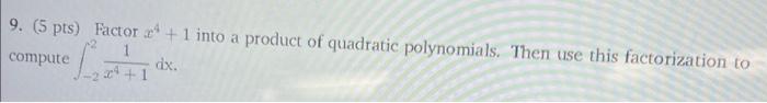 9 5 Pts Factor X4 1 Into A Product Of Quadratic Polynomials Then Use This Factorization To Compute 22 X4 11 Dx 1