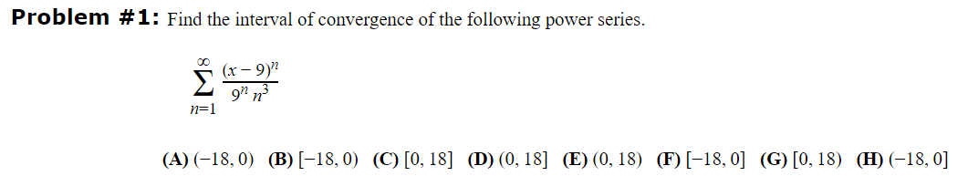 Problem 1 Find The Interval Of Convergence Of The Following Power Series N 1 9nn3 X 9 N A 18 0 B 18 0 C 1