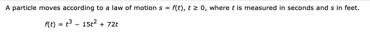 A Particle Moves According To A Law Of Motion S F T T 0 Where T Is Measured In Seconds And S In Feet F T T3 15t2 72t 1