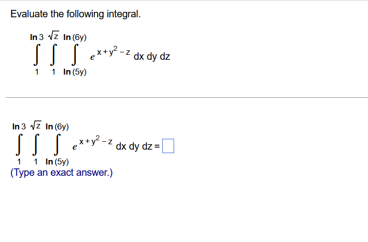 Evaluate The Following Integral 1ln3 1z Ln 5y Ln 6y Ex Y2 Zdxdydz 1ln3 Z Eln 6y Y2 Zdxdydz 1
