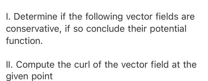 I Determine If The Following Vector Fields Are Conservative If So Conclude Their Potential Function Ii Compute The C 1