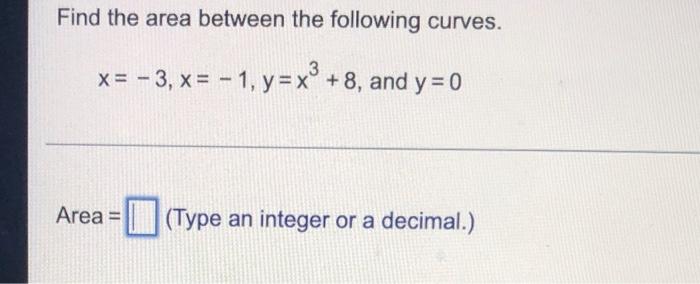 Find The Area Between The Following Curves X 3 X 1 Y X3 8 And Y 0 Area Type An Integer Or A Decimal 1
