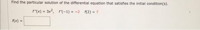 Find The Particular Solution Of The Differential Equation That Satisfies The Initial Condition S F X 3x2 F 1 2f 1