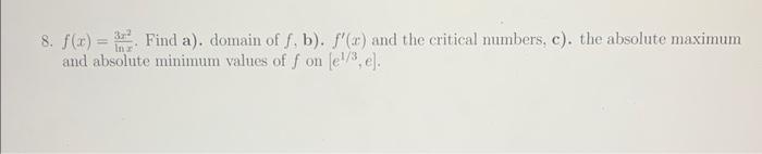 8 F X Lnx3x2 Find A Domain Of F B F X And The Critical Numbers C The Absolute Maximum And Absolute Minimum 1