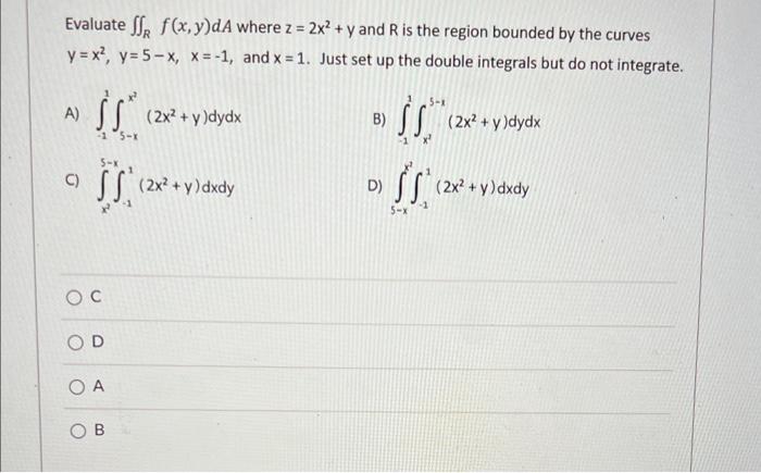 Evaluate R F X Y Da Where Z 2x2 Y And R Is The Region Bounded By The Curves Y X2 Y 5 X X 1 And X 1 Just Set Up The D 1