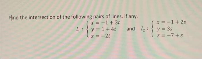 Find The Intersection Of The Following Pairs Of Lines If Any L1 X 1 3ty 1 4tz 2t And L2 X 1 2sy 3sz 7 S 1