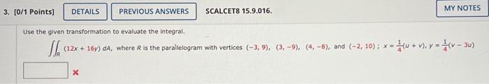 Use The Given Transformation To Evaluate The Integral R 12x 16y Da Where R Is The Paralielogram With Vertices 3 9 1