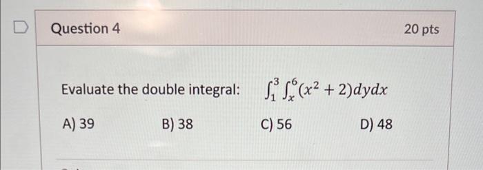 Evaluate The Double Integral 13 X6 X2 2 Dydx A 39 B 38 C 56 D 48 1