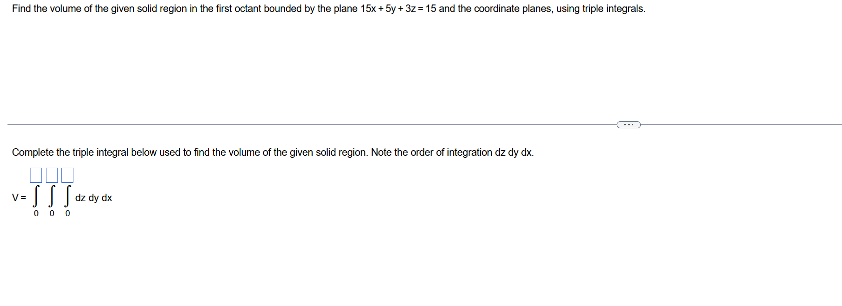 Find The Volume Of The Given Solid Region In The First Octant Bounded By The Plane 15x 5y 3z 15 And The Coordinate Plane 1