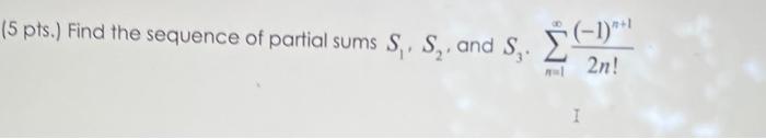 5 Pts Find The Sequence Of Partial Sums S1 S2 And S3 N 1 2n 1 N 1 1