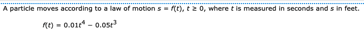 A Particle Moves According To A Law Of Motion S F T T 0 Where T Is Measured In Seconds And S In Feet F T 0 01t4 0 05 1