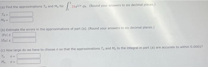 A Find The Approximations T4 And M4 For 12 31e1 Xdx Round Your Answers To Six Decimal Places T4 M4 B Esti 1