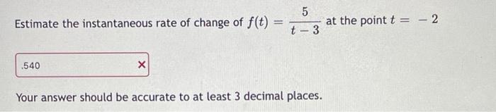 Estimate The Instantaneous Rate Of Change Of F T T 35 At The Point T 2 Your Answer Should Be Accurate To At Least 3 D 1