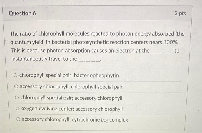 Question 6 2 Pts The Ratio Of Chlorophyll Molecules Reacted To Photon Energy Absorbed The Quantum Yield In Bacterial P 1