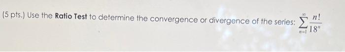 5 Pts Use The Ratio Test To Determine The Convergence Or Divergence Of The Series N 1 18nn 1