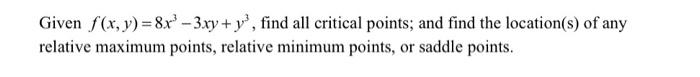 Given F X Y 8x3 3xy Y3 Find All Critical Points And Find The Location S Of Any Relative Maximum Points Relative Min 1