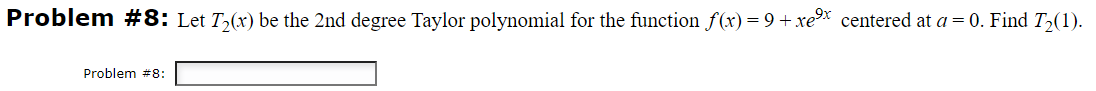 Problem 8 Let T2 X Be The 2 Nd Degree Taylor Polynomial For The Function F X 9 Xe9x Centered At A 0 Find T2 1 1
