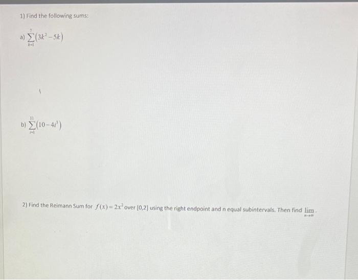 1 Find The Following Sums X 1 7 3k2 5k B I 1 11 10 4i3 2 Find The Reimann Sum For F X 2x2 Over 0 2 Using The 1