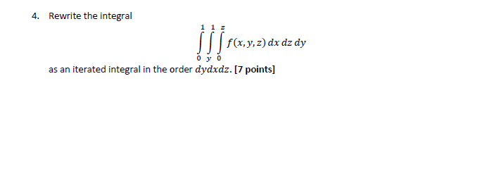 4 Rewrite The Integral 01 Y1 0z F X Y Z Dxdzdy As An Iterated Integral In The Order Dydxdz 7 Points 1