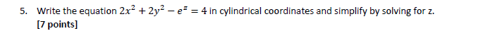 5 Write The Equation 2x2 2y2 Ez 4 In Cylindrical Coordinates And Simplify By Solving For Z 7 Points 1
