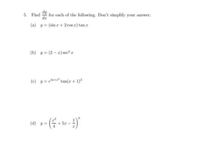 5 Find Dxdy For Each Of The Following Don T Simplify Your Answer A Y Sinx 2cosx Tanx B Y 2 X Sec2x C Y E3x X 1