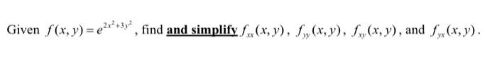 Given F X Y E2x2 3y2 Find And Simplify Fxx X Y Fyy X Y Fxy X Y And Fyx X Y 1