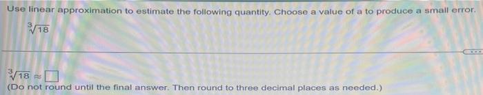 Use Linear Approximation To Estimate The Following Quantity Choose A Value Of A To Produce A Small Error 318 318 1