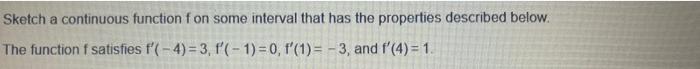 Sketch A Continuous Function F On Some Interval That Has The Properties Described Below The Function F Satisfies F 4 3