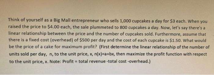 Think Of Yourself As A Big Mall Entrepreneur Who Sells 1 000 Cupcakes A Day For 3 Each When You Raised The Price To 4 1